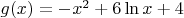 $g(x) = -x^2+6 \ln x+4$