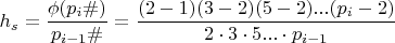$h_s= \dfrac {\phi (p_i\#)}{p_{i-1}\#}=\dfrac{(2-1)(3-2)(5-2)...(p_i-2)}{2\cdot 3\cdot 5...\cdot p_{i-1}}$