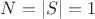 $N=\vert S\vert=1$
