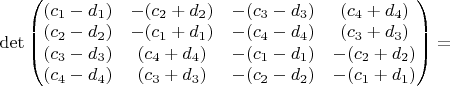 $\det \begin{pmatrix}
(c_1-d_1 ) & -(c_2+d_2 ) & -(c_3-d_3 ) & (c_4+d_4 )\\ 
(c_2-d_2 ) & -(c_1+d_1 ) & -(c_4-d_4 ) & (c_3+d_3 )\\ 
(c_3-d_3 ) & (c_4+d_4 ) & -(c_1-d_1 ) & -(c_2+d_2 )\\ 
(c_4-d_4 ) & (c_3+d_3 ) & -(c_2-d_2 ) & -(c_1+d_1 )
\end{pmatrix}=$