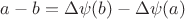$a-b = \Delta \psi (b) - \Delta \psi (a)$