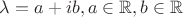 $\lambda=a+ib, a \in \mathbb R, b \in \mathbb  R$