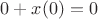 $0+x(0)=0$