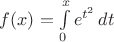 $f(x) = \int\limits_0^x e^{t^2}\, dt$ $f(x) = \int\limits_0^x e^{t^2}\, dt$