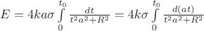 $E = 4ka\sigma\int\limits_{0}^{t_0}\frac{ dt}{t^2 a^2 + R^2}= 4k\sigma\int\limits_{0}^{t_0}\frac{ d(at)}{t^2 a^2 + R^2}$