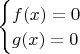 $
\begin{cases} 
f(x)=0\\
g(x)=0
\end{cases}$