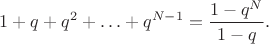 $$1+q+q^2+\ldots+q^{N-1}=\frac{1-q^N}{1-q}.$$
