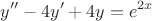 $$y''-4y'+4y=e^{2x}$$