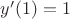 $y'(1)=1$