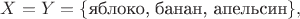 $X=Y=\lbrace\text{яблоко, банан, апельсин}\rbrace,$