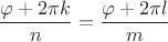 $$\dfrac{\varphi+2\pi k}n=\dfrac{\varphi+2\pi l}m$$