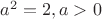 $a^2=2, a>0$