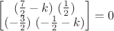 $\begin{bmatrix}
 (\frac{7}{2}-k)  \    (\frac{1}{2}) \\
 (-\frac{3}{2})   \    (-\frac{1}{2}-k) \\
\end{bmatrix} =0 $