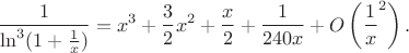 $$\frac1{\ln^3(1+\frac1x)}=x^3+\frac32x^2 + \frac x2 + \frac1{240x} + O\left(\frac1{x}^2\right).$$