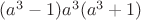 $ (a^3-1)a^3(a^3+1) $
