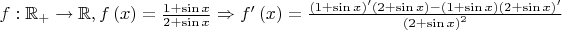 $f:{{\mathbb{R}}_{+}}\to \mathbb{R},f\left( x \right)=\frac{1+\sin x}{2+\sin x}\Rightarrow {f}'\left( x \right)=\frac{{{\left( 1+\sin x \right)}^{\prime }}\left( 2+\sin x \right)-\left( 1+\sin x \right){{\left( 2+\sin x \right)}^{\prime }}}{{{\left( 2+\sin x \right)}^{2}}}$