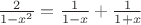 $\frac{2}{1-x^2}=\frac{1}{1-x}+\frac{1}{1+x}$