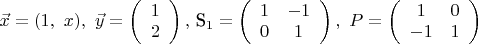 $\vec{x}=(1,\ x),\ \vec{y}=\left(\begin{array}{r} 1\\2
\end{array}\right),\ $S_1=\left( \begin{array}{cc}
1&-1\\
0&1\\
\end{array}\right),\ P=\left( \begin{array}{cc}
1&0\\
-1&1\\
\end{array}\right)$$