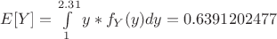 $E[Y] = \int\limits_1^{2.31} {y*{f_Y}(y)dy = {\rm{0}}{\rm{.6391202477}}}$