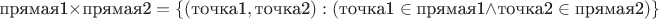 $$\text{прямая1}\times\text{прямая2}=\{(\text{точка1},\text{точка2}):(\text{точка1}\in \text{прямая1}\land\text{точка2}\in \text{прямая2})\}$$ $$\text{прямая1}\times\text{прямая2}=\{(\text{точка1},\text{точка2}):(\text{точка1}\in \text{прямая1}\land\text{точка2}\in \text{прямая2})\}$$