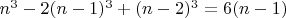 $n^3 -2(n-1)^3 + (n-2)^3 = 6(n-1)$