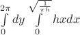 $\int\limits_{0}^{2 \pi}dy \int\limits_{0}^{\sqrt{\frac{1}{\pi h}}}hxdx$