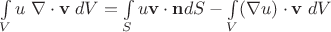 $\int\limits_V u\;\nabla\cdot\mathbf v\;dV = \int\limits_S u\mathbf v\cdot\mathbf ndS - \int\limits_V (\nabla u)\cdot \mathbf v\;dV$ $\int\limits_V u\;\nabla\cdot\mathbf v\;dV = \int\limits_S u\mathbf v\cdot\mathbf ndS - \int\limits_V (\nabla u)\cdot \mathbf v\;dV$