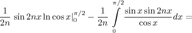 $$\frac{1}
{{2n}}\left. {\sin 2nx\ln \cos x} \right|_0^{\pi /2}  - \frac{1}
{{2n}}\int\limits_0^{\pi /2} {\frac{{\sin x\sin 2nx}}
{{\cos x}}dx}  = 
$$