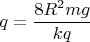 $$\[q = \frac{{8{R^2}mg}}{{kq}}\]$$