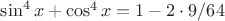 $\sin^4 x + \cos^4 x=1-2 \cdot 9/64$