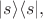$|s\rangle\langle s|,$