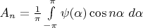 $A_n= \frac 1 {\pi} \int\limits_{- \pi}^{\pi} \psi(\alpha) \cos n \alpha ~d \alpha