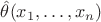 $\hat{\theta}(x_1,\dots,x_n)$