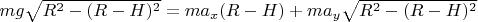 $m g \sqrt{R^2 - (R-H)^2} = m a_x (R - H) + m a_y \sqrt{R^2 - (R-H)^2} $