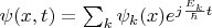 \psi(x,t) = \sum_k \psi_k(x)e^{j \frac{E_k}{\hbar} t}