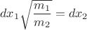 $$ d{x_1}\sqrt {\frac{{{m_1}}}{{{m_2}}}} = d{x_2}$$ $$ d{x_1}\sqrt {\frac{{{m_1}}}{{{m_2}}}} = d{x_2}$$