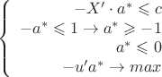 $$\left\{
\begin{array}{rcl}
 -X'\cdot a^* \leqslant c  \\
 -a^*\leqslant 1 \to a^*\geqslant -1\\
 a^*\leqslant 0 \\
-u'a^*\to max \\
\end{array}
\right.$$