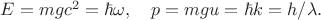 $E=mgc^2=\hbar\omega,\quad p=mgu=\hbar k=h/\lambda.$