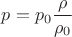 $p = p_0 \dfrac{\rho }{{\rho _0 }}$