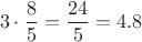 $$3\cdot\frac{8}{5}=\frac{24}{5}=4.8$$