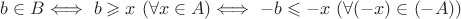$b\in B \Longleftrightarrow\ b\geqslant x\ (\forall x\in A) \Longleftrightarrow\ -b\leqslant -x\ (\forall (-x)\in (-A))$