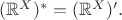 $(\mathbb{R}^X)^*=(\mathbb{R}^X)'.$