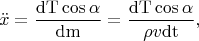 $$\ddot{x}=\frac{\mathrm{dT}\cos \alpha}{\mathrm{dm}}=\frac{\mathrm{dT}\cos \alpha}{\rho v \mathrm{dt}},$$