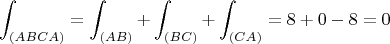 $$\int_{(ABCA)}^{}=\int_{(AB)}^{}+\int_{(BC)}^{}+\int_{(CA)}^{} = 8+0-8=0$$