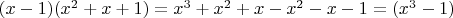 $(x-1)(x^2+x+1)=x^3+x^2+x-x^2-x-1=(x^3-1)$