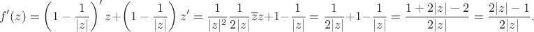$$f'(z)=\left(1-\frac{1}{|z|}\right)'z+\left(1-\frac{1}{|z|}\right)z'=\frac{1}{|z|^2}\frac{1}{2|z|}\overline z z+1-\frac{1}{|z|}=\frac{1}{2|z|}+1-\frac{1}{|z|}=\frac{1+2|z|-2}{2|z|}=\frac{2|z|-1}{2|z|}.$$