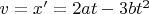 $v=x'=2at-3bt^2$