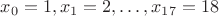 $x_0 = 1, x_1=2, \dots, x_{17}=18$