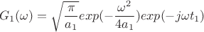 $$G_1(\omega)=\sqrt{\frac {\pi} {a_1}}exp(-\frac {\omega^2} {4a_1})exp(-j\omega t_1)$$