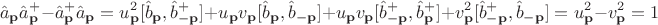 $$\hat{a}_{\bold{p}} {\hat{a}_{\bold{p}}}^+ - {\hat{a}_{\bold{p}}}^+ \hat{a}_{\bold{p}} =u_\bold{p}^2[\hat{b}_{\bold{p}}, \hat{b}_{-\bold{p}}^+]+u_{\bold{p}} v_{\bold{p}} [\hat{b}_{\bold{p}}, \hat{b}_{-\bold{p}}]+u_{\bold{p}} v_{\bold{p}} [\hat{b}_{-\bold{p}}^+, {\hat{b}_{\bold{p}}}^+]+v_{\bold{p}}^2 [\hat{b}_{-\bold{p}}^+, \hat{b}_{-\bold{p}}]=u_{\bold{p}}^2-v_{\bold{p}}^2=1$$